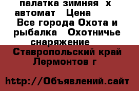 палатка зимняя 2х2 автомат › Цена ­ 750 - Все города Охота и рыбалка » Охотничье снаряжение   . Ставропольский край,Лермонтов г.